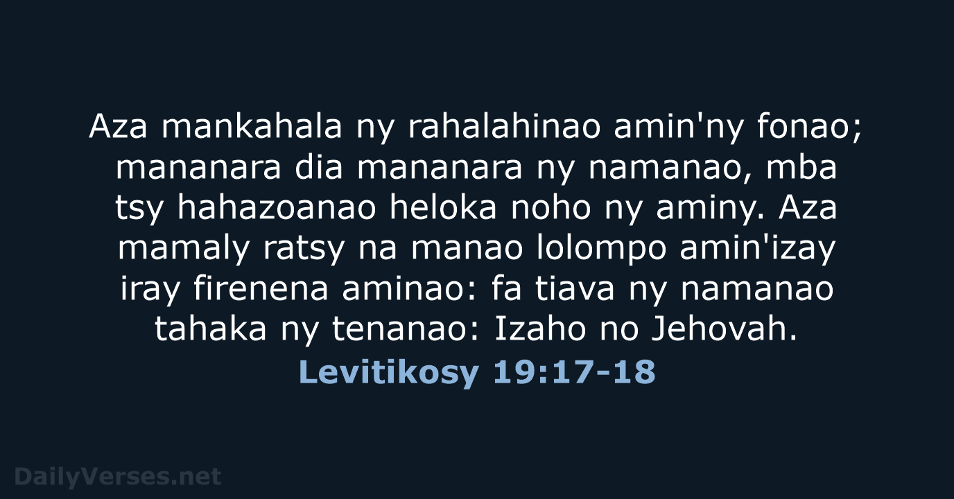 Aza mankahala ny rahalahinao amin'ny fonao; mananara dia mananara ny namanao, mba… Levitikosy 19:17-18