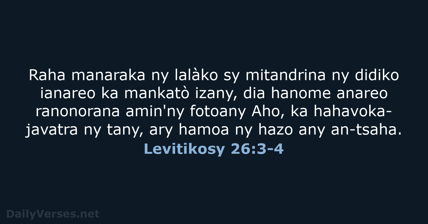 Raha manaraka ny lalàko sy mitandrina ny didiko ianareo ka mankatò izany… Levitikosy 26:3-4