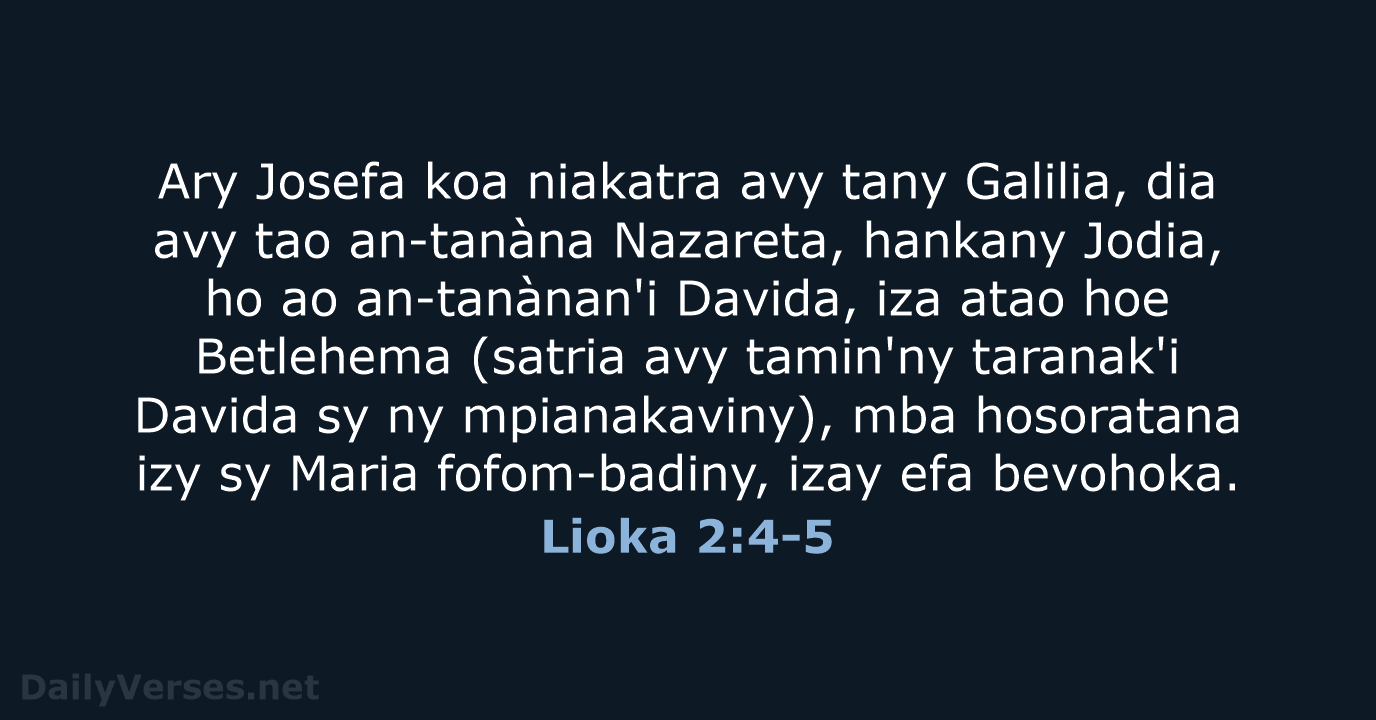Ary Josefa koa niakatra avy tany Galilia, dia avy tao an-tanàna Nazareta… Lioka 2:4-5