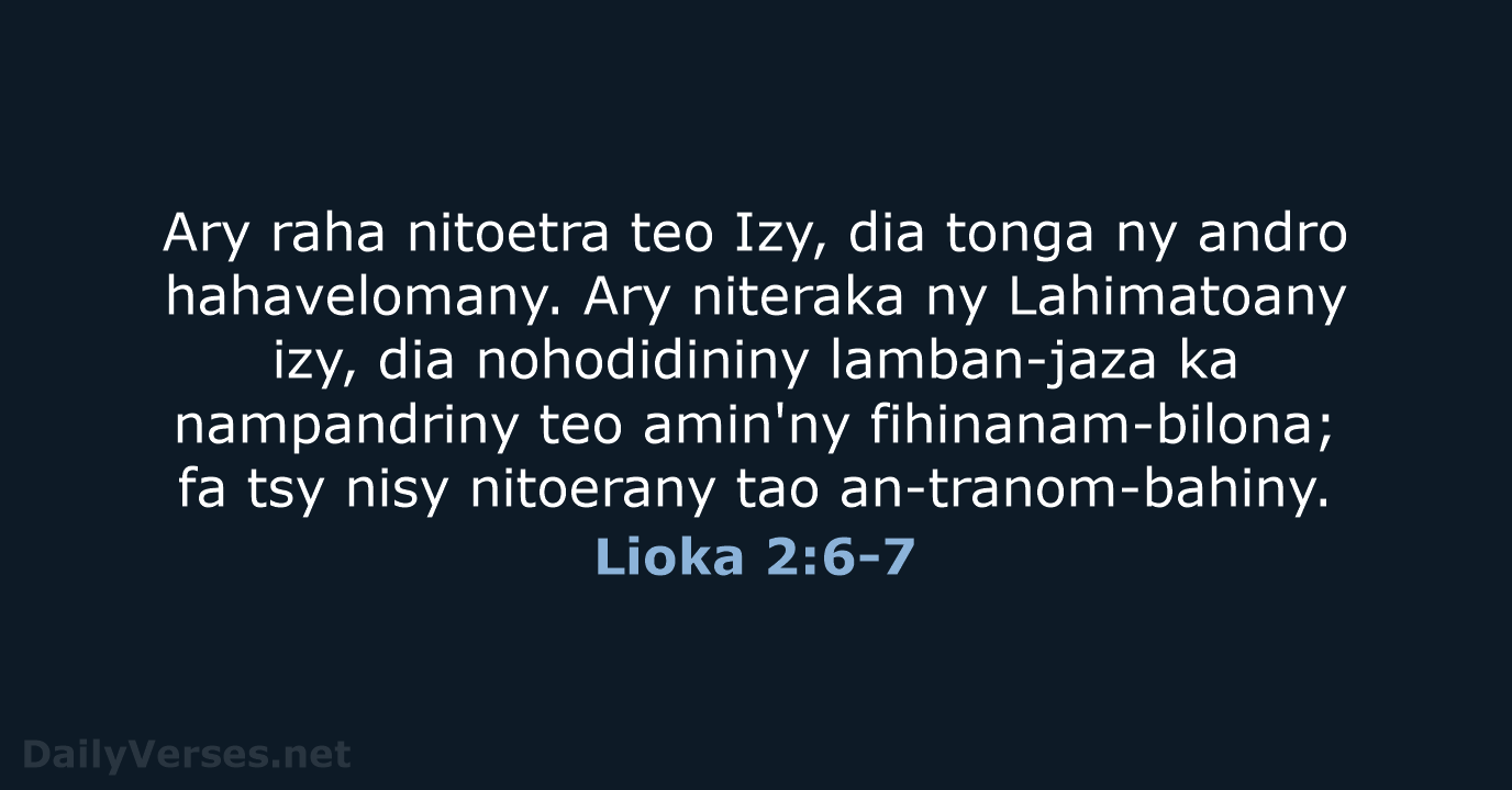 Ary raha nitoetra teo Izy, dia tonga ny andro hahavelomany. Ary niteraka… Lioka 2:6-7
