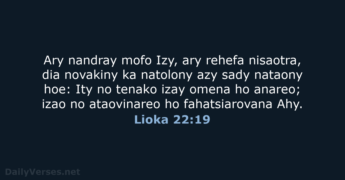 Ary nandray mofo Izy, ary rehefa nisaotra, dia novakiny ka natolony azy… Lioka 22:19