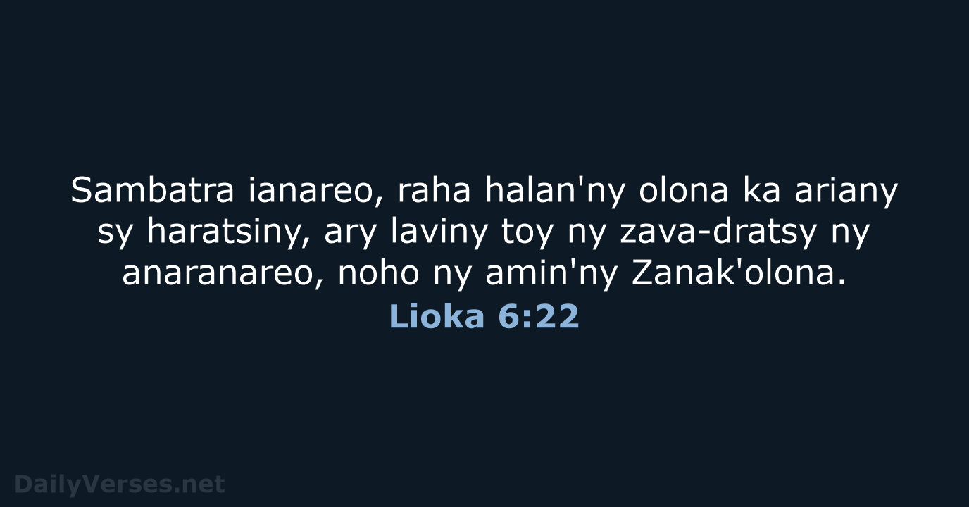Sambatra ianareo, raha halan'ny olona ka ariany sy haratsiny, ary laviny toy… Lioka 6:22