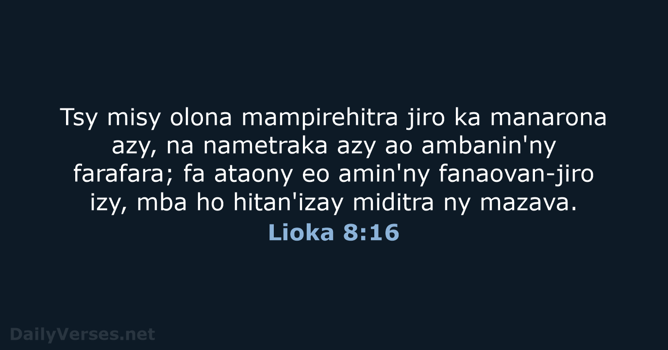Tsy misy olona mampirehitra jiro ka manarona azy, na nametraka azy ao… Lioka 8:16