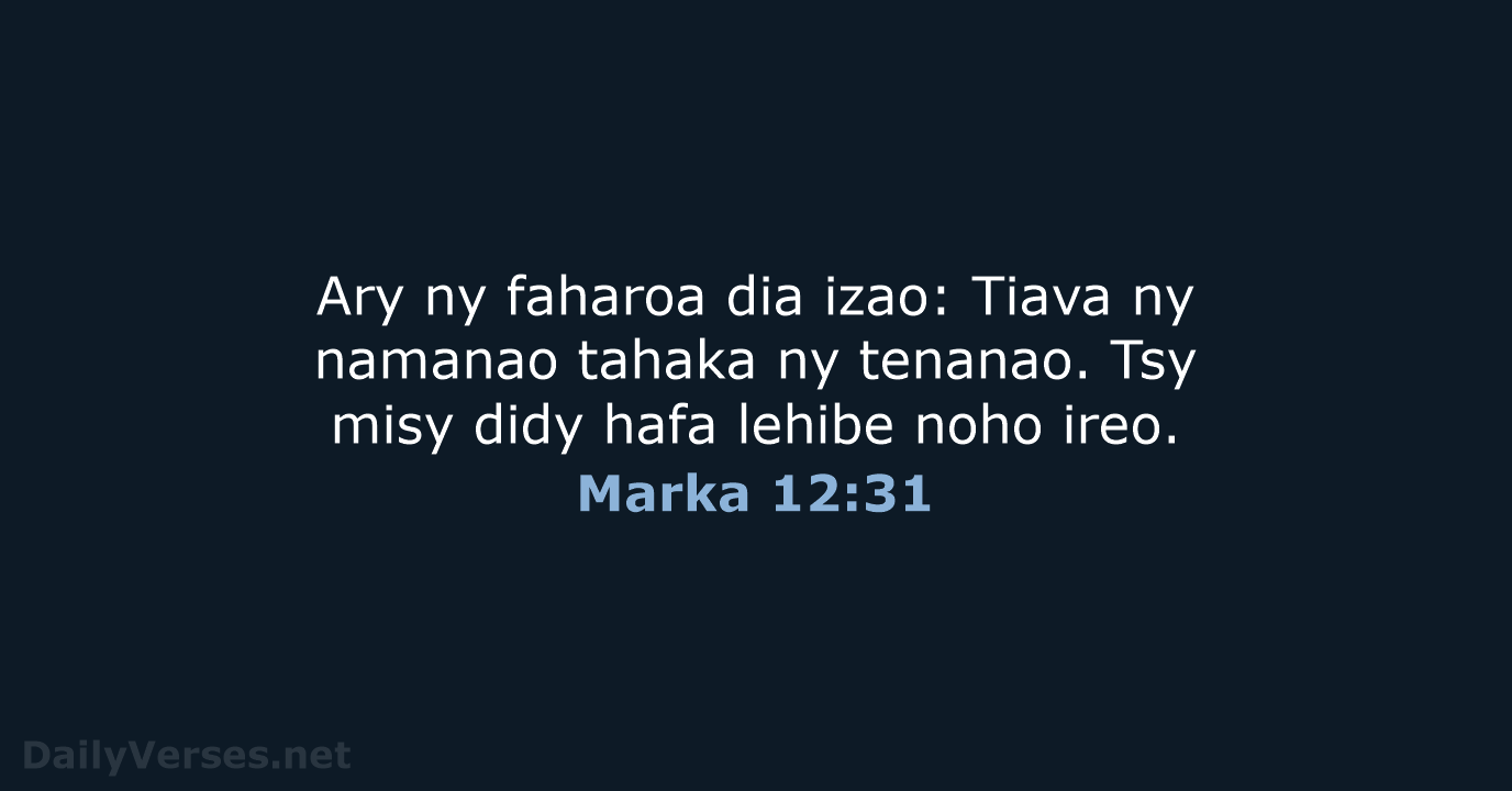 Ary ny faharoa dia izao: Tiava ny namanao tahaka ny tenanao. Tsy… Marka 12:31