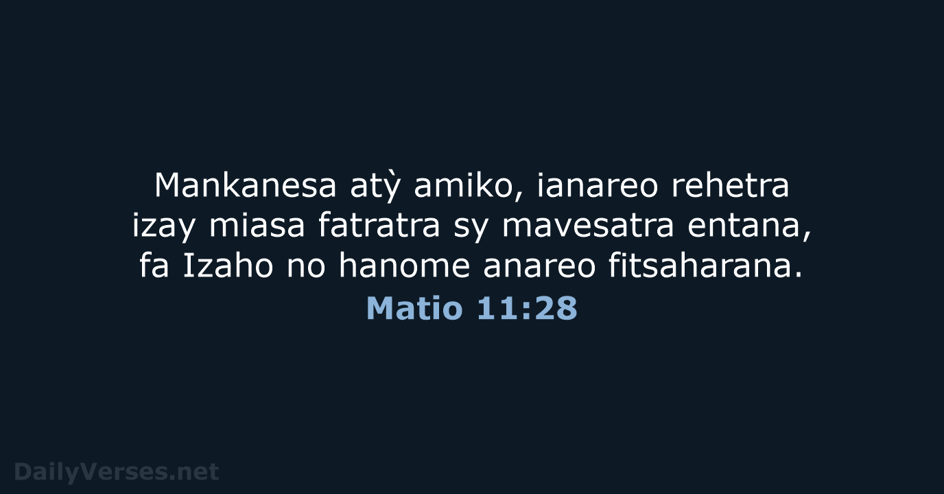Mankanesa atỳ amiko, ianareo rehetra izay miasa fatratra sy mavesatra entana, fa… Matio 11:28