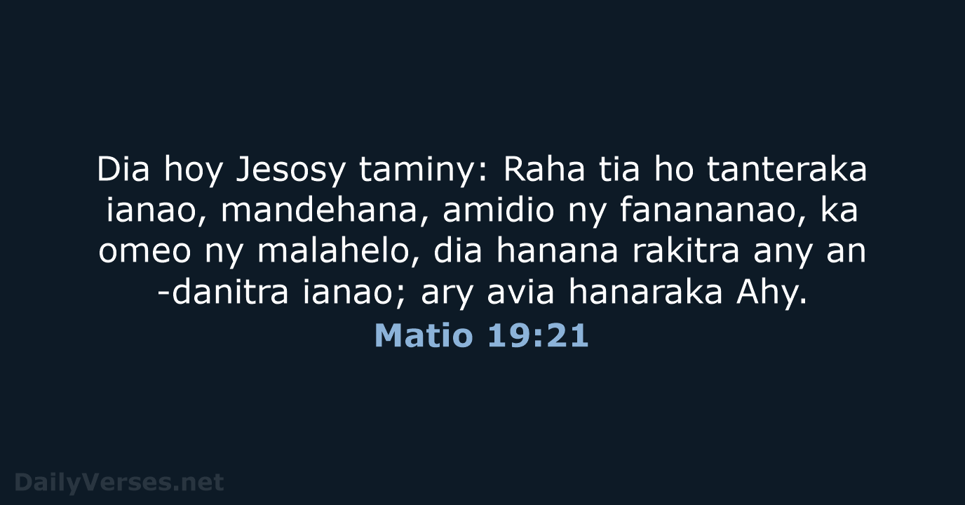 Dia hoy Jesosy taminy: Raha tia ho tanteraka ianao, mandehana, amidio ny… Matio 19:21