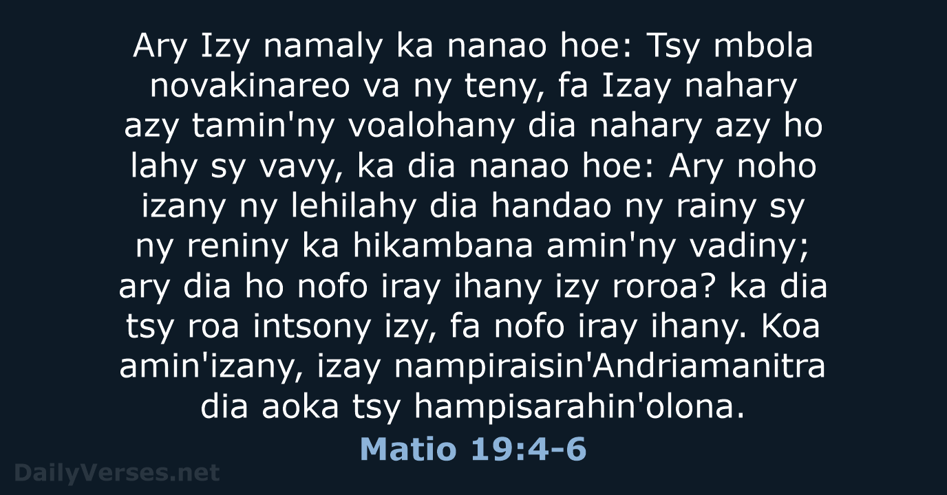 Ary Izy namaly ka nanao hoe: Tsy mbola novakinareo va ny teny… Matio 19:4-6