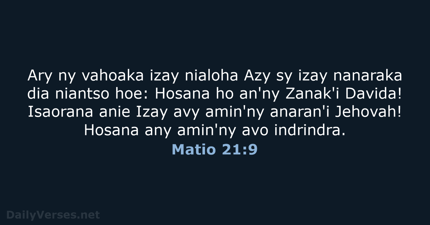 Ary ny vahoaka izay nialoha Azy sy izay nanaraka dia niantso hoe:… Matio 21:9