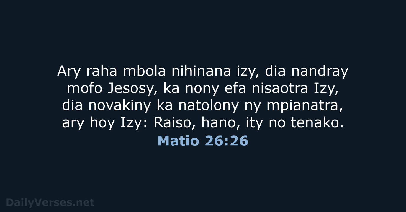 Ary raha mbola nihinana izy, dia nandray mofo Jesosy, ka nony efa… Matio 26:26