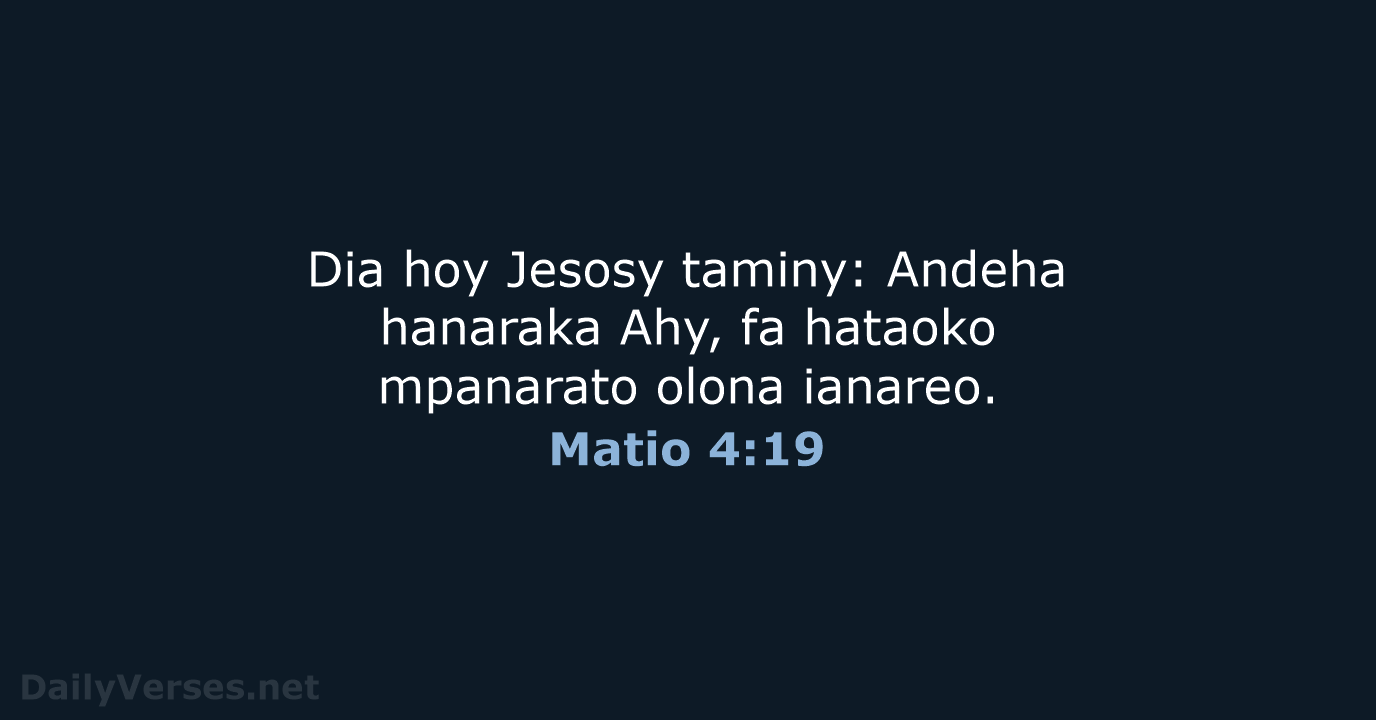 Dia hoy Jesosy taminy: Andeha hanaraka Ahy, fa hataoko mpanarato olona ianareo. Matio 4:19