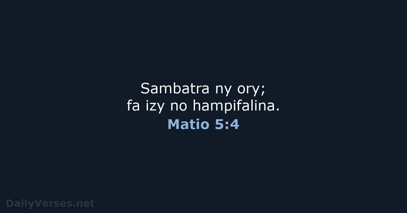 Sambatra ny ory; fa izy no hampifalina. Matio 5:4