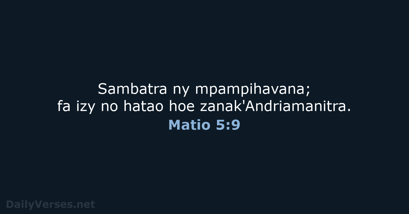 Sambatra ny mpampihavana; fa izy no hatao hoe zanak'Andriamanitra. Matio 5:9