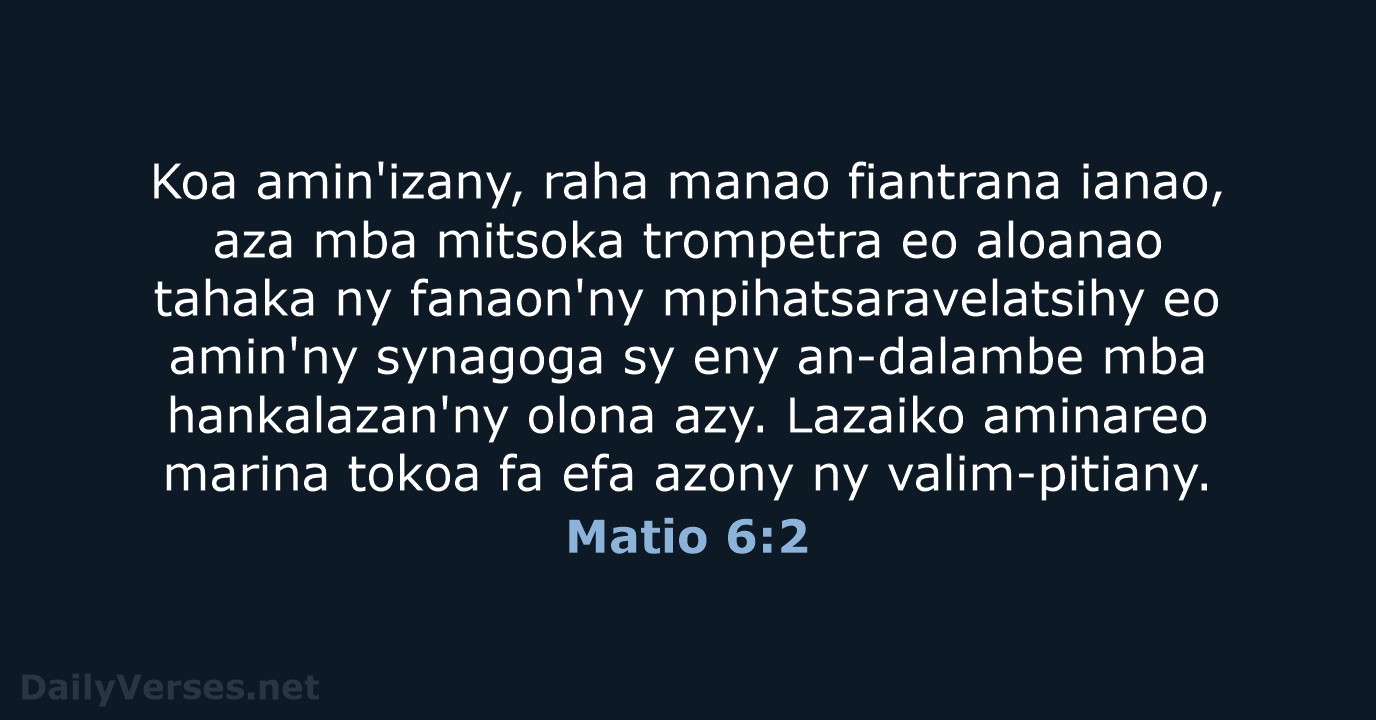 Koa amin'izany, raha manao fiantrana ianao, aza mba mitsoka trompetra eo aloanao… Matio 6:2