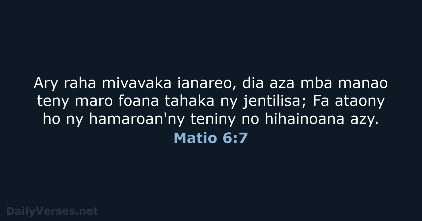 Ary raha mivavaka ianareo, dia aza mba manao teny maro foana tahaka… Matio 6:7