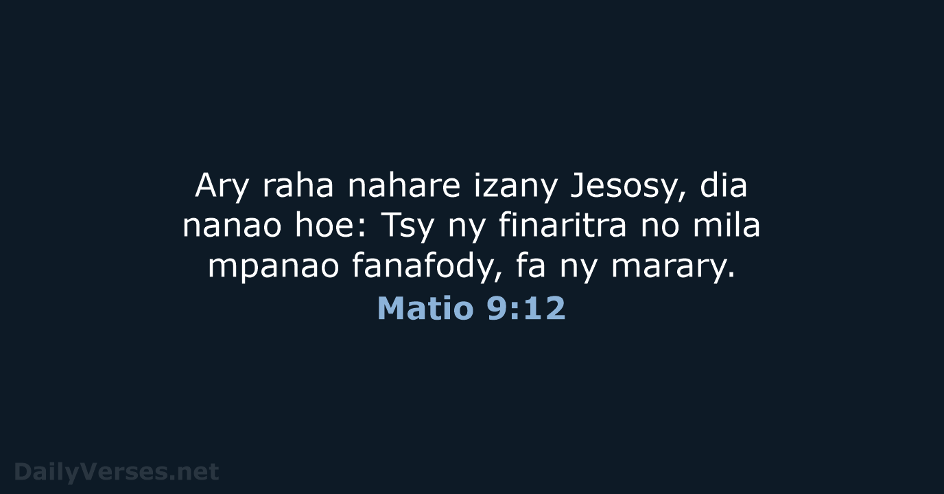 Ary raha nahare izany Jesosy, dia nanao hoe: Tsy ny finaritra no… Matio 9:12