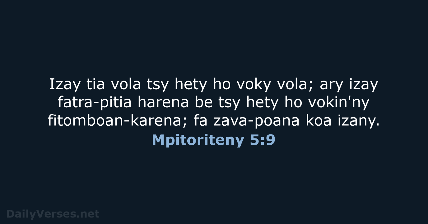 Izay tia vola tsy hety ho voky vola; ary izay fatra-pitia harena… Mpitoriteny 5:9