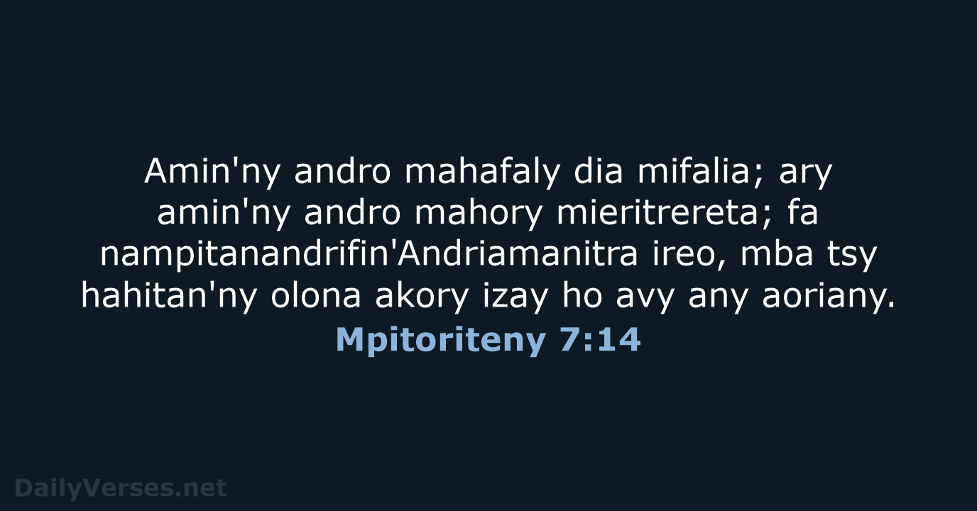 Amin'ny andro mahafaly dia mifalia; ary amin'ny andro mahory mieritrereta; fa nampitanandrifin'Andriamanitra… Mpitoriteny 7:14