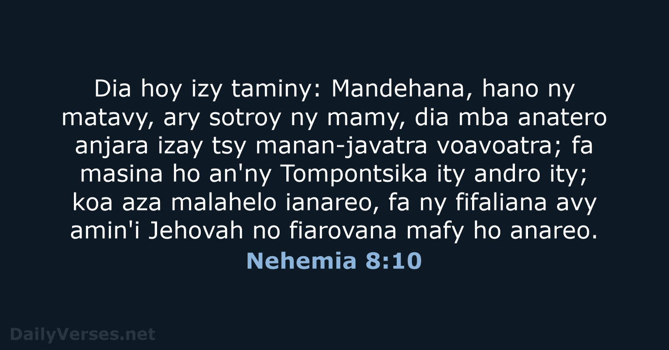 Dia hoy izy taminy: Mandehana, hano ny matavy, ary sotroy ny mamy… Nehemia 8:10