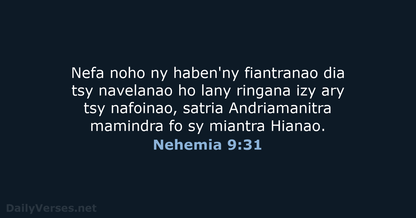 Nefa noho ny haben'ny fiantranao dia tsy navelanao ho lany ringana izy… Nehemia 9:31