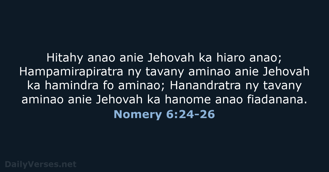 Hitahy anao anie Jehovah ka hiaro anao; Hampamirapiratra ny tavany aminao anie… Nomery 6:24-26