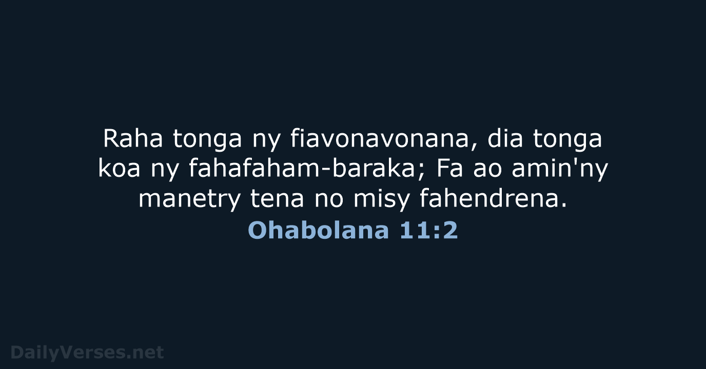 Raha tonga ny fiavonavonana, dia tonga koa ny fahafaham-baraka; Fa ao amin'ny… Ohabolana 11:2