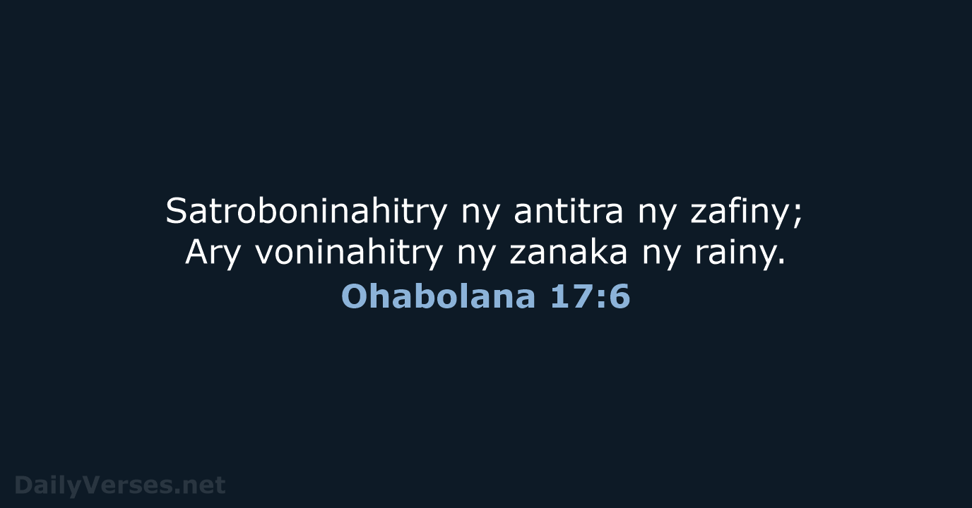 Satroboninahitry ny antitra ny zafiny; Ary voninahitry ny zanaka ny rainy. Ohabolana 17:6