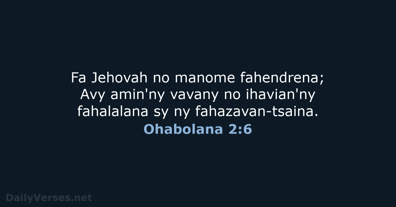 Fa Jehovah no manome fahendrena; Avy amin'ny vavany no ihavian'ny fahalalana sy ny fahazavan-tsaina. Ohabolana 2:6