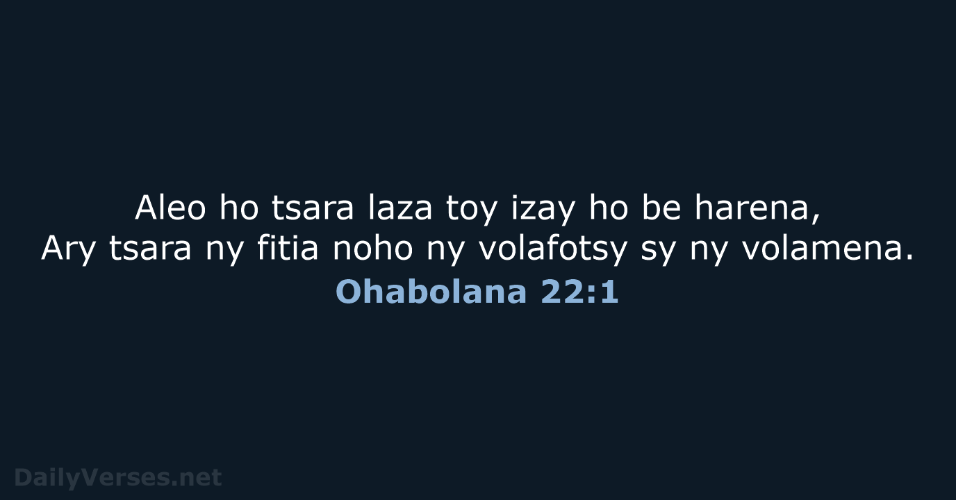 Aleo ho tsara laza toy izay ho be harena, Ary tsara ny… Ohabolana 22:1