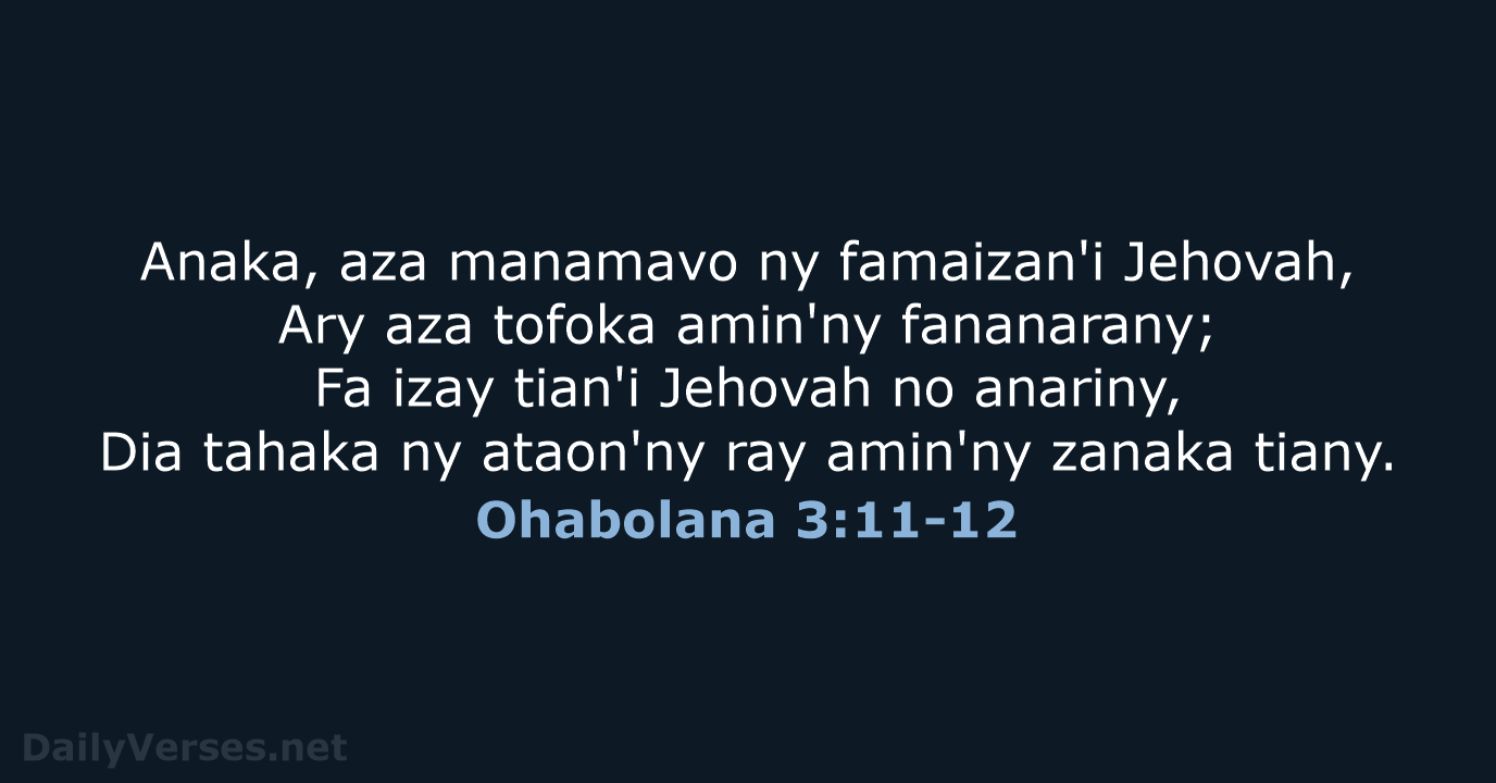 Anaka, aza manamavo ny famaizan'i Jehovah, Ary aza tofoka amin'ny fananarany; Fa… Ohabolana 3:11-12