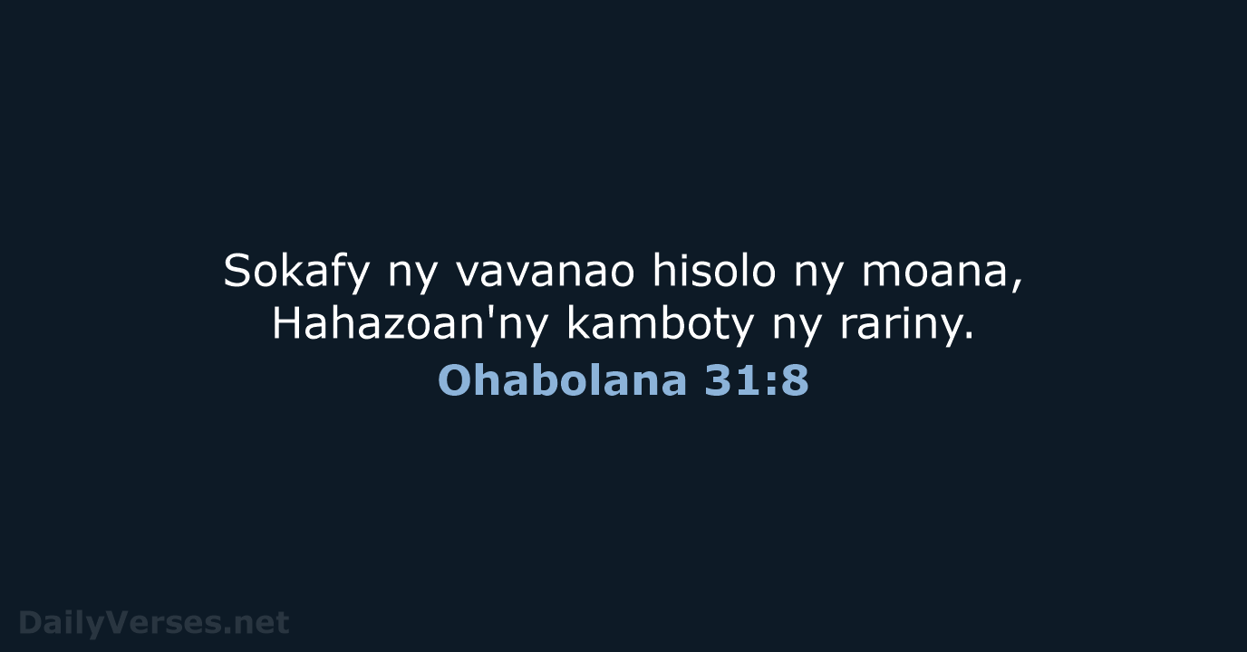 Sokafy ny vavanao hisolo ny moana, Hahazoan'ny kamboty ny rariny. Ohabolana 31:8