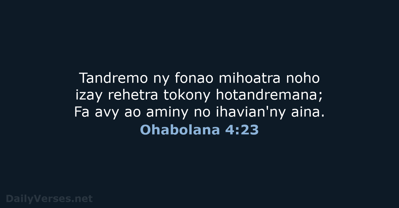Tandremo ny fonao mihoatra noho izay rehetra tokony hotandremana; Fa avy ao… Ohabolana 4:23