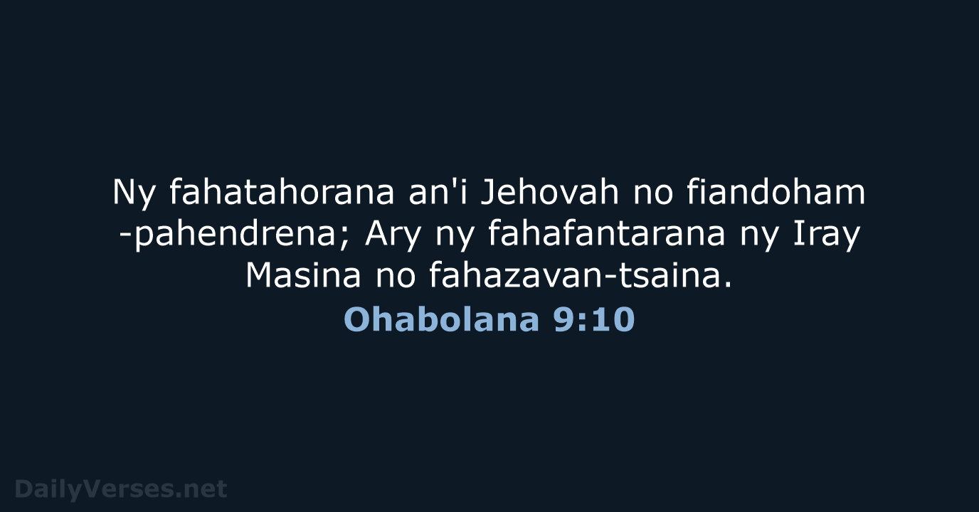 Ny fahatahorana an'i Jehovah no fiandoham-pahendrena; Ary ny fahafantarana ny Iray Masina no fahazavan-tsaina. Ohabolana 9:10