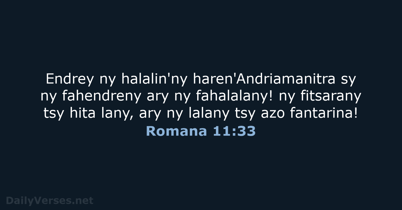 Endrey ny halalin'ny haren'Andriamanitra sy ny fahendreny ary ny fahalalany! ny fitsarany… Romana 11:33