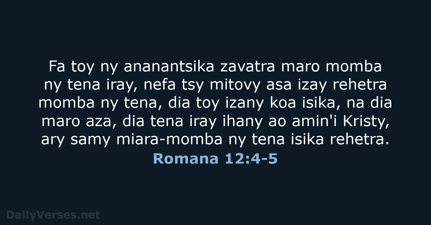 Fa toy ny ananantsika zavatra maro momba ny tena iray, nefa tsy… Romana 12:4-5