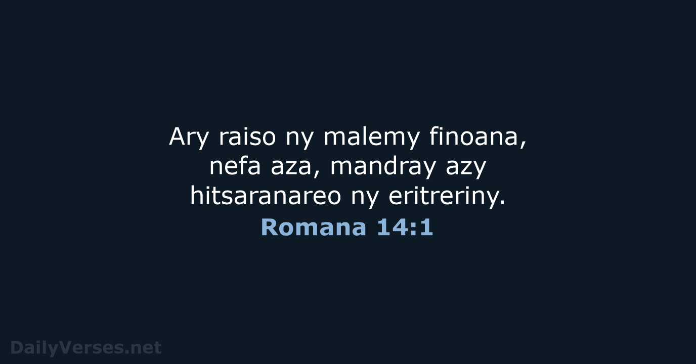 Ary raiso ny malemy finoana, nefa aza, mandray azy hitsaranareo ny eritreriny. Romana 14:1