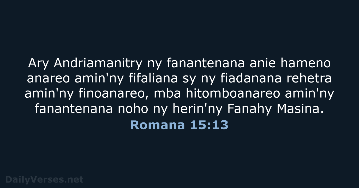 Ary Andriamanitry ny fanantenana anie hameno anareo amin'ny fifaliana sy ny fiadanana… Romana 15:13