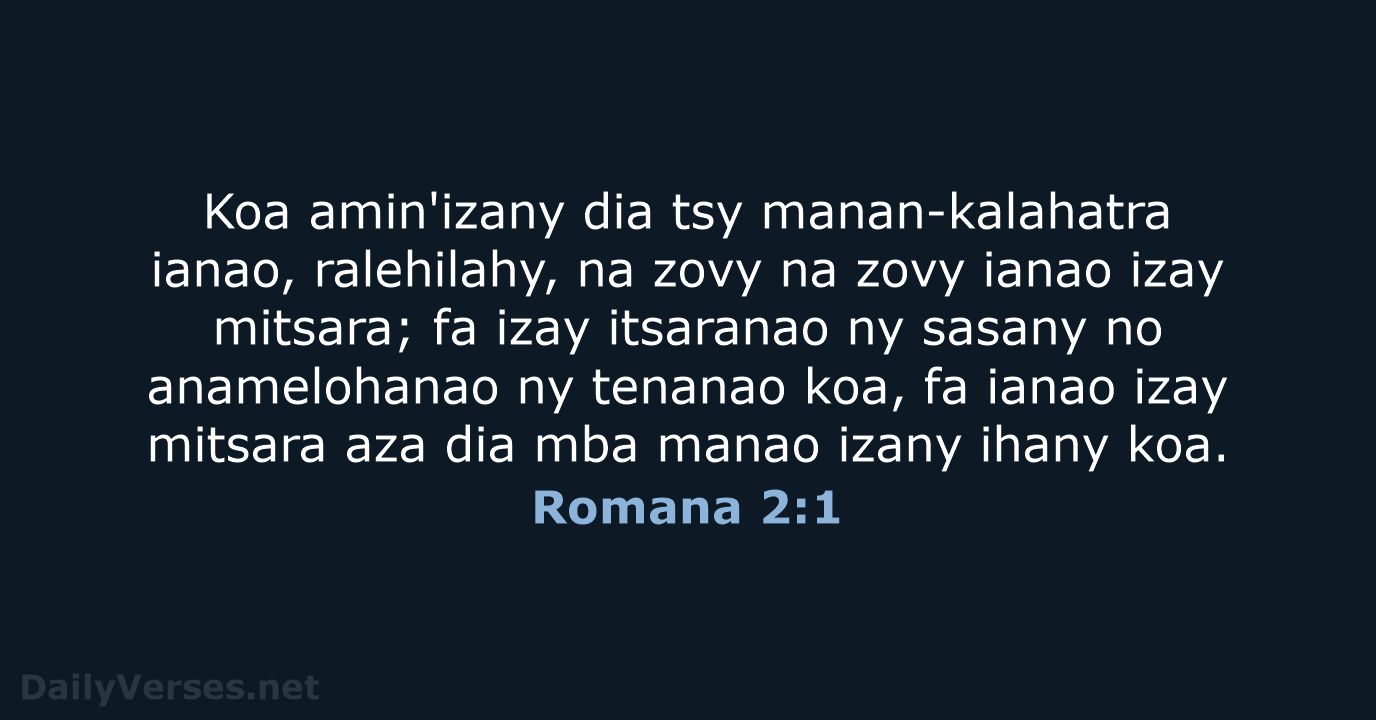Koa amin'izany dia tsy manan-kalahatra ianao, ralehilahy, na zovy na zovy ianao… Romana 2:1