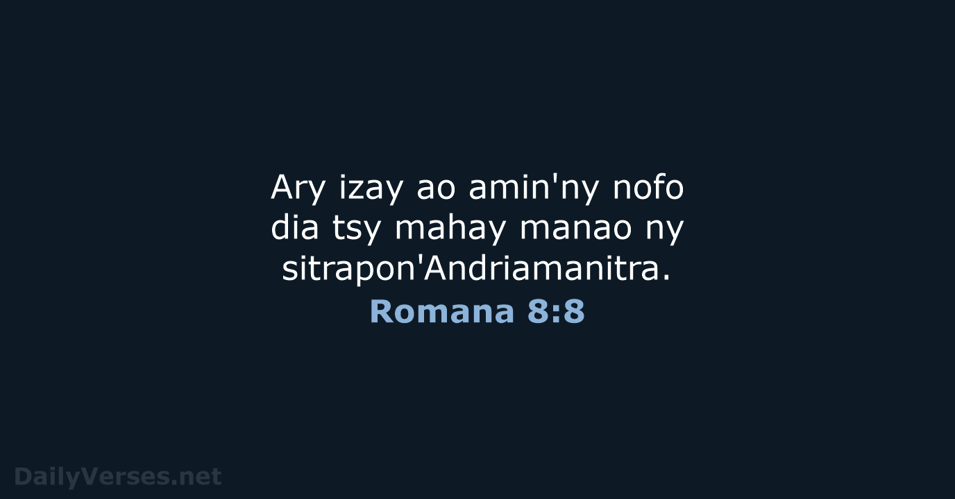 Ary izay ao amin'ny nofo dia tsy mahay manao ny sitrapon'Andriamanitra. Romana 8:8