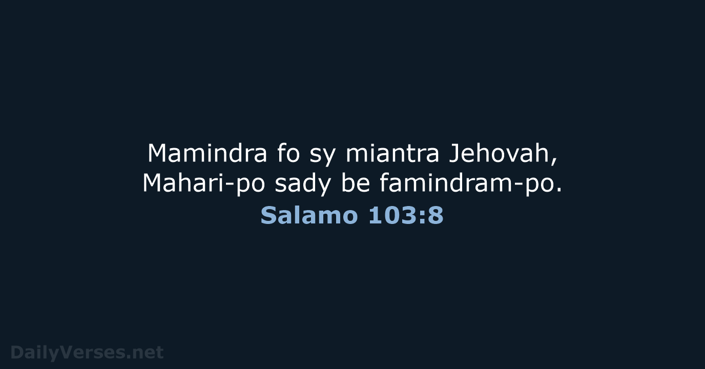 Mamindra fo sy miantra Jehovah, Mahari-po sady be famindram-po. Salamo 103:8