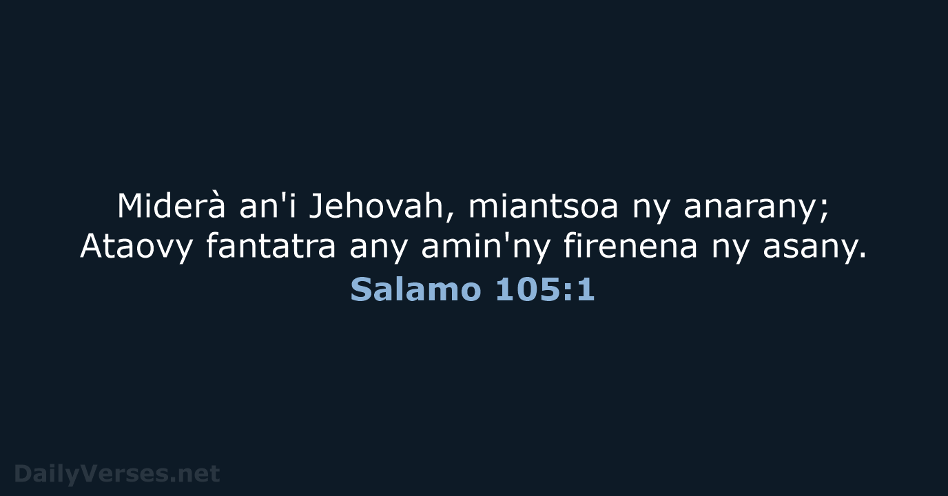 Miderà an'i Jehovah, miantsoa ny anarany; Ataovy fantatra any amin'ny firenena ny asany. Salamo 105:1