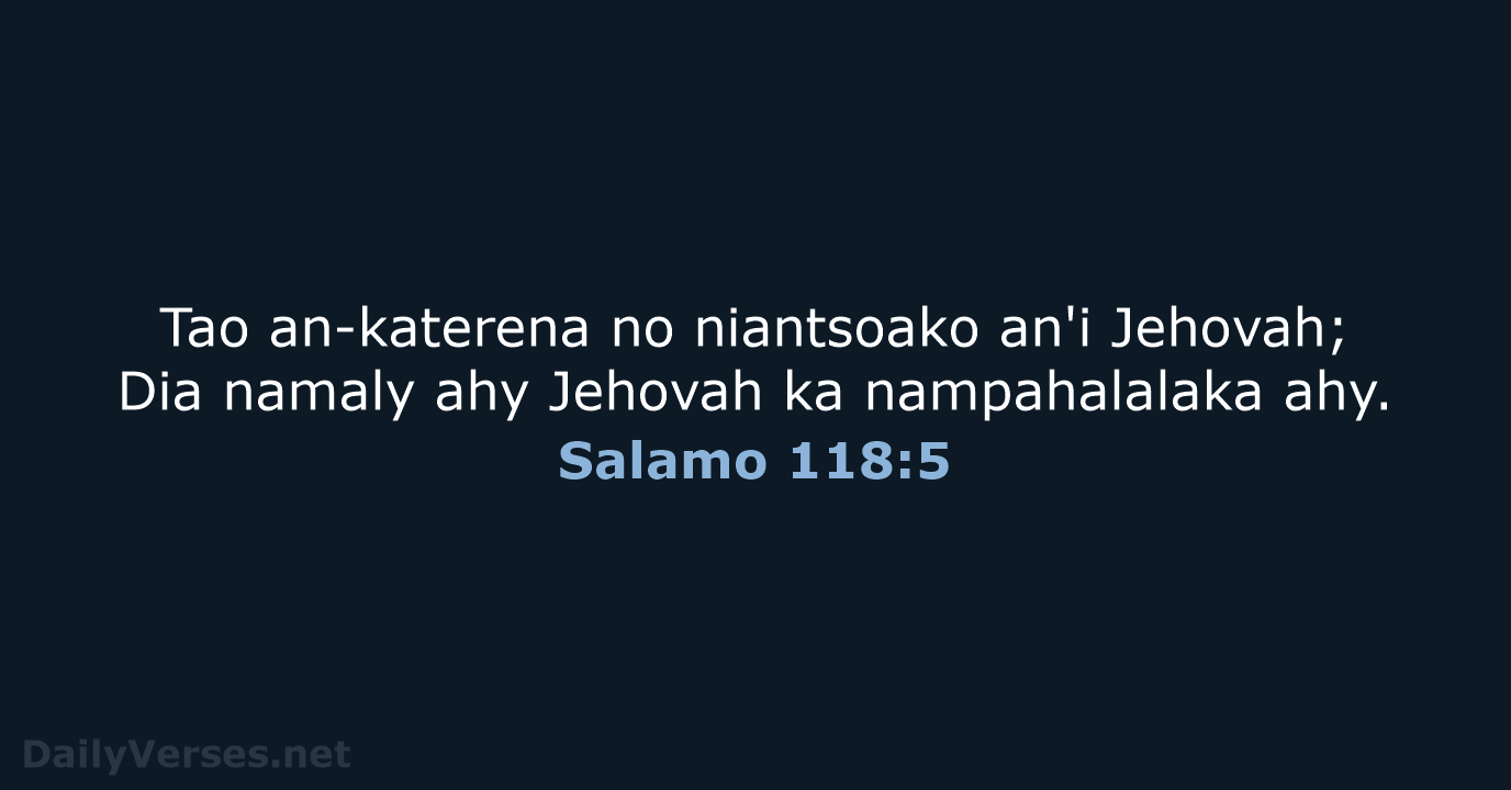 Tao an-katerena no niantsoako an'i Jehovah; Dia namaly ahy Jehovah ka nampahalalaka ahy. Salamo 118:5