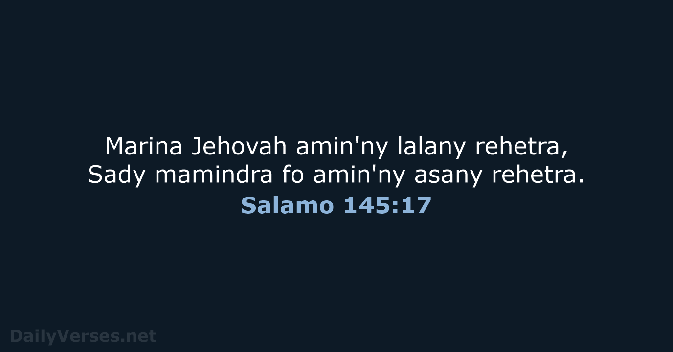 Marina Jehovah amin'ny lalany rehetra, Sady mamindra fo amin'ny asany rehetra. Salamo 145:17