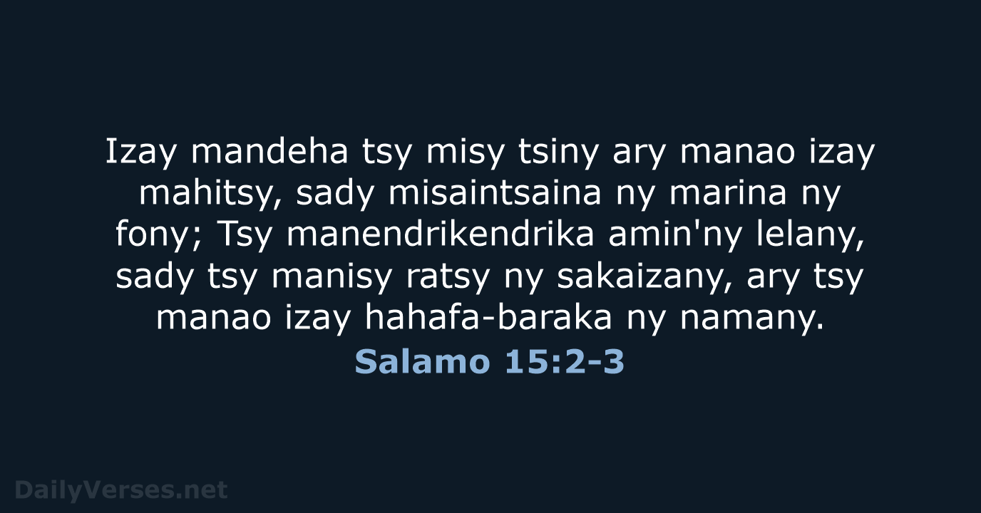 Izay mandeha tsy misy tsiny ary manao izay mahitsy, sady misaintsaina ny… Salamo 15:2-3