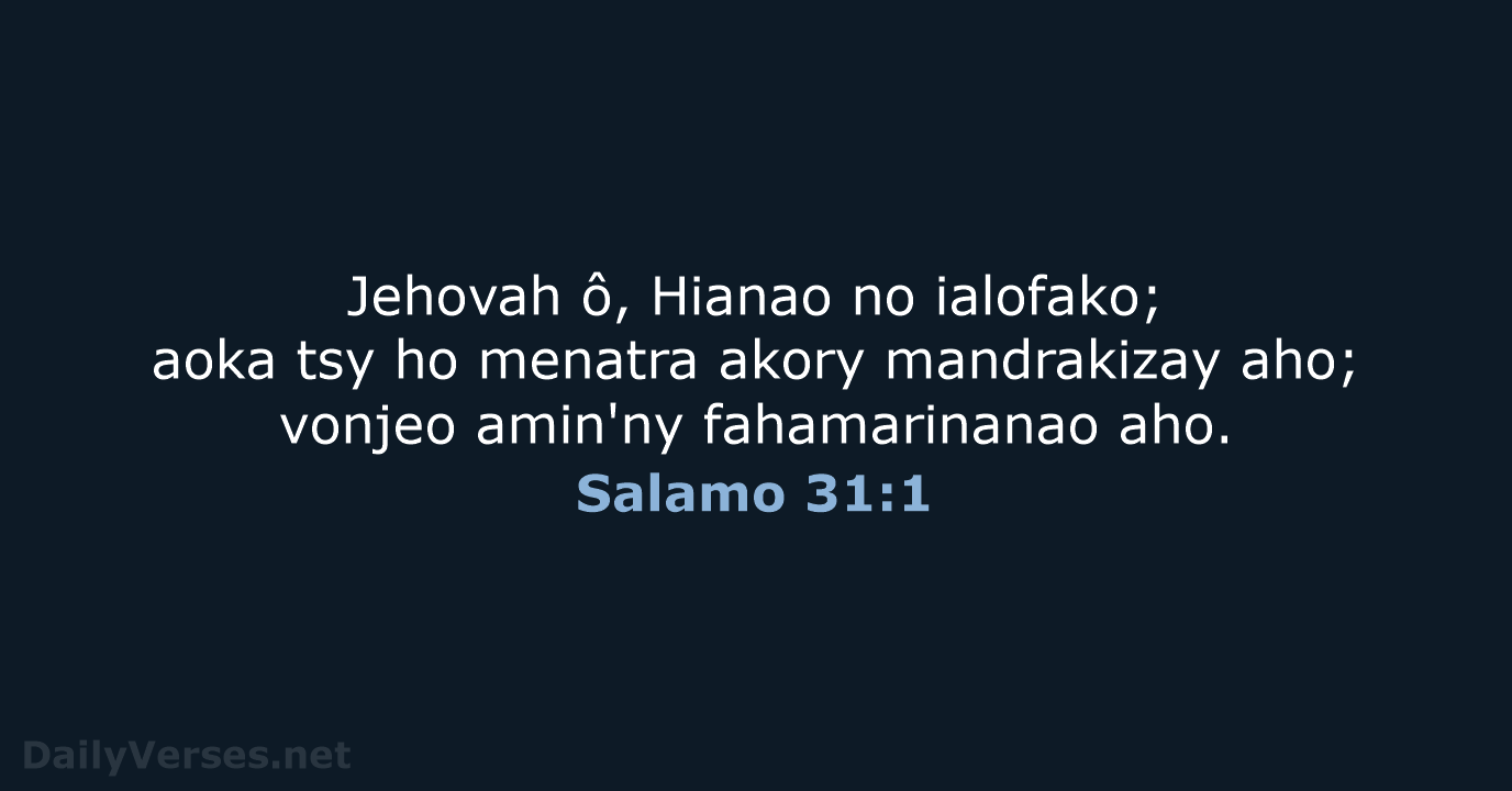 Jehovah ô, Hianao no ialofako; aoka tsy ho menatra akory mandrakizay aho… Salamo 31:1