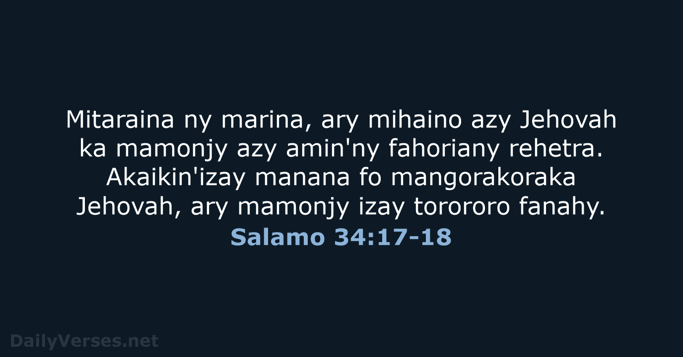 Mitaraina ny marina, ary mihaino azy Jehovah ka mamonjy azy amin'ny fahoriany… Salamo 34:17-18