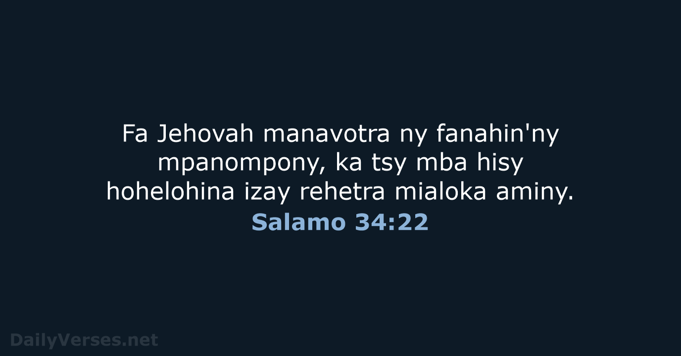 Fa Jehovah manavotra ny fanahin'ny mpanompony, ka tsy mba hisy hohelohina izay… Salamo 34:22