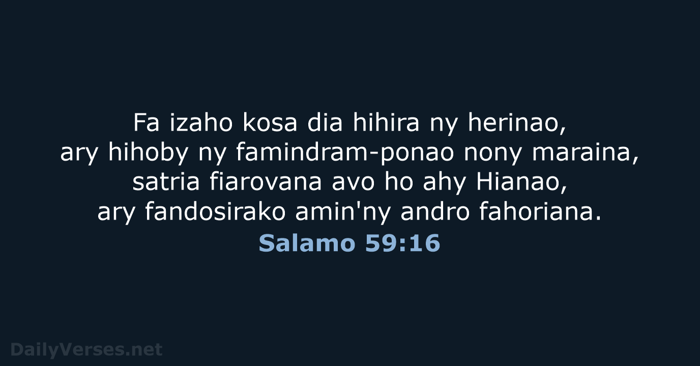 Fa izaho kosa dia hihira ny herinao, ary hihoby ny famindram-ponao nony… Salamo 59:16
