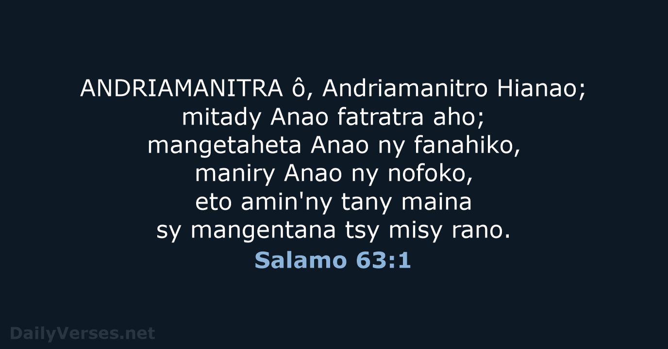 ANDRIAMANITRA ô, Andriamanitro Hianao; mitady Anao fatratra aho; mangetaheta Anao ny fanahiko… Salamo 63:1