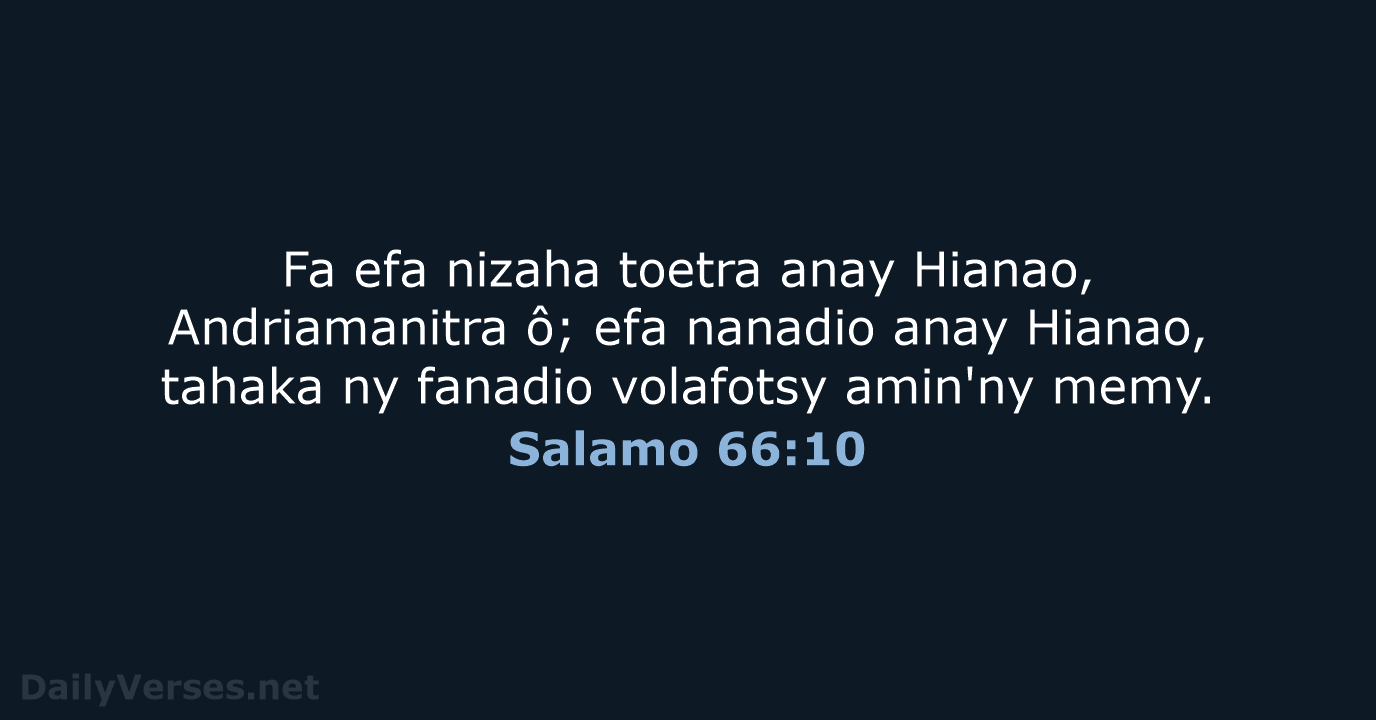 Fa efa nizaha toetra anay Hianao, Andriamanitra ô; efa nanadio anay Hianao… Salamo 66:10