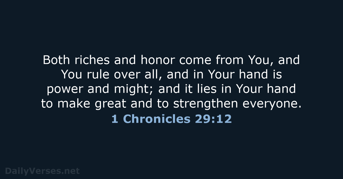 Both riches and honor come from You, and You rule over all… 1 Chronicles 29:12